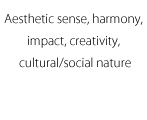 Aesthetic sense, harmony, impact, creativity, cultural/social nature