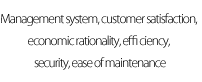 Management system, customer satisfaction, economic rationality, effi ciency, security, ease of maintenance